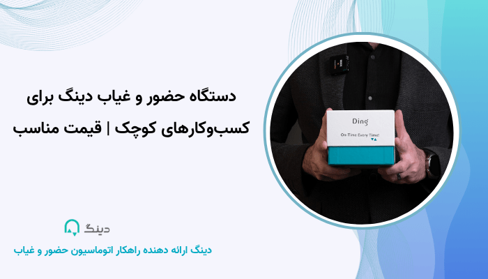دستگاه حضور و غیاب دینگ برای کسب‌وکارهای کوچک | قیمت مناسب